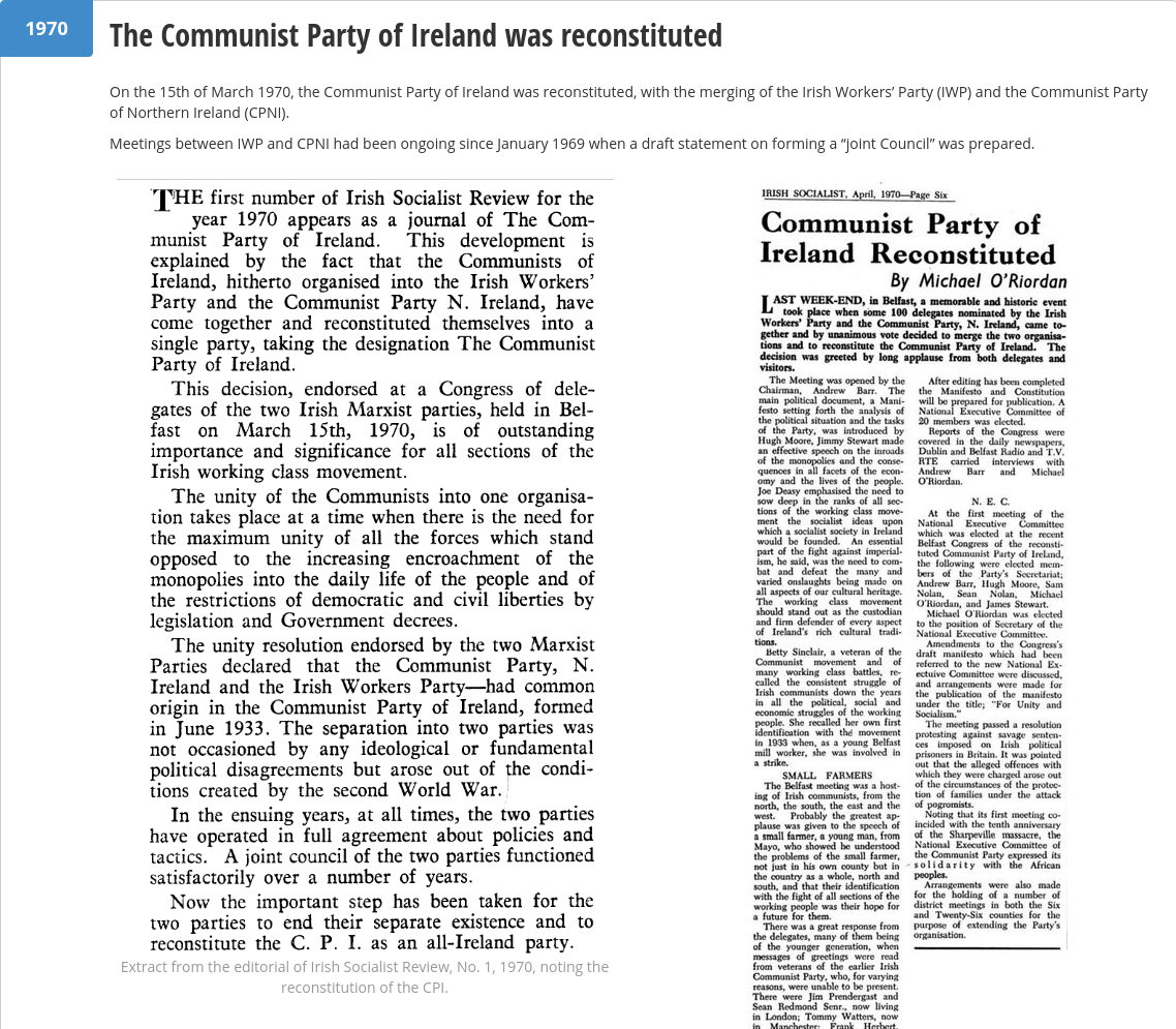Screenshot of a web page, reading: 

1970 The Communist Party of Ireland was reconstituted

On the 15th of March 1970, the Communist Party of Ireland was reconstituted, with the merging of the Irish Workers’ Party (IWP) and the Communist Party of Northern Ireland (CPNI).

Meetings between IWP and CPNI had been ongoing since January 1969 when a draft statement on forming a “joint Council” was prepared.