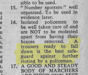 Scanned image of text, reading: Isolated policemen to be well taken care of and are NOT to be molested apart from having their braces removed. A trousers ready to fall down is the best safe-guard against further rioting by a policeman.