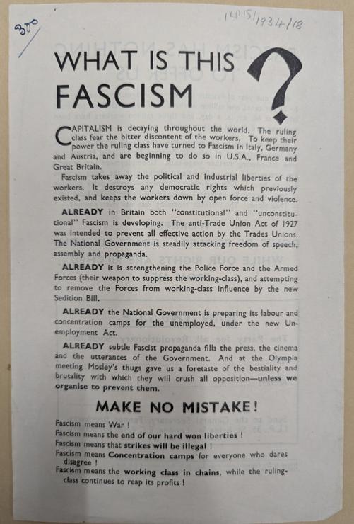 The front of the leaflet with the title "What is Fascism?" It begins with "Capitalism is decaying throughout the world. The ruling class fear the bitter discontent of the workers. To keep their power the ruling class have turned to Fascism in Italy, Germany and Austria, and are beginning to do so in USA, France and Great Britain...." It ends with "Make no mistake! Fascism means war, the end of our hard won liberties, that strikes will be illegal, concentration camps for everyone who dares disagree, and means the working class in chains while the ruling class continues to reap its profits!"