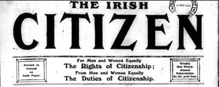 Banner of the Irish Citizen newspaper c1915 with text For men and women equally the rights of citizenship, from men and women equally the duties of citizenship.